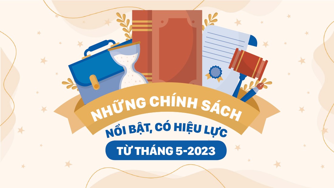 Những chính sách mới có hiệu lực từ tháng 5/2023